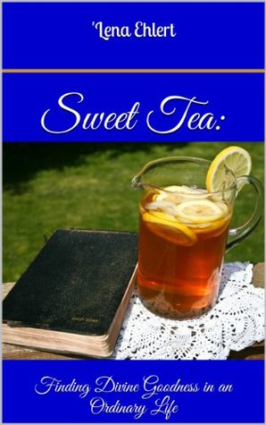 Read Sweet Tea: Finding Divine Goodness in an Ordinary Life - Lena Ehlert file in ePub