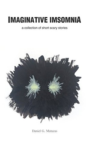 Read Imaginative Insomnia: A collection of short scary stories - Daniel Matuzas | ePub