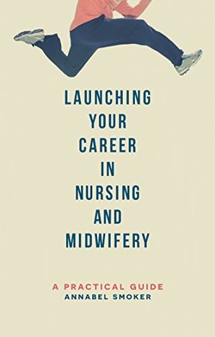 Read Launching Your Career in Nursing and Midwifery: A Practical Guide - Annabel Smoker file in ePub