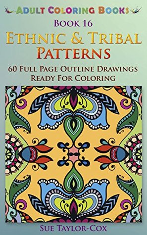Read Ethnic & Tribal Patterns: 60 Full Page Line Drawings Ready For Coloring (Adult Coloring Books Book 16) - Sue Taylor-Cox | PDF