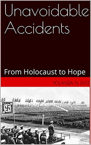 Read Unavoidable Accidents: From Holocaust to Hope - YOLANDA N. ENTZ | PDF