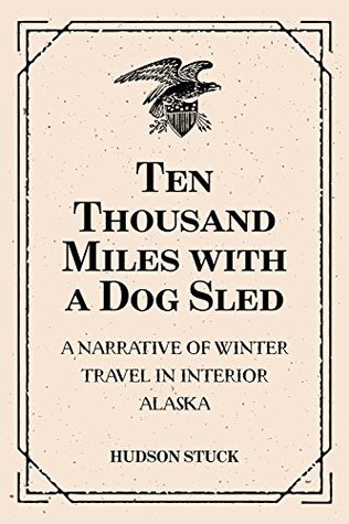 Read Ten Thousand Miles with a Dog Sled: A Narrative of Winter Travel in Interior Alaska - Hudson Stuck file in PDF