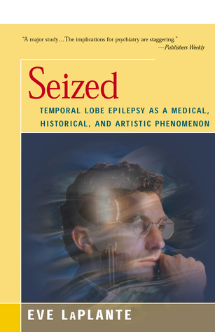 Download Seized: Temporal Lobe Epilepsy as a Medical, Historical, and Artistic Phenomenon - Eve LaPlante | ePub