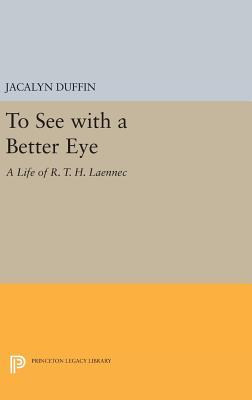Read Online To See with a Better Eye: A Life of R. T. H. Laennec - Jacalyn Duffin | ePub