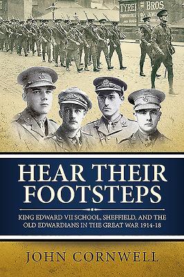 Read Online Hear Their Footsteps: King Edward VII School, Sheffield, and the Old Edwardians in the Great War 1914-18 - John Cornwell file in ePub