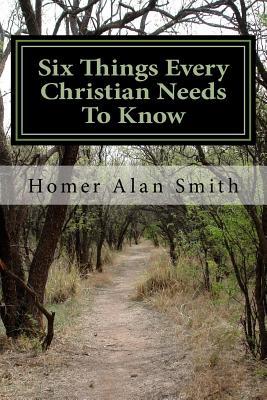 Read Online Six Things Every Christian Needs to Know: Basics of the Faith - Homer Alan Smith | PDF
