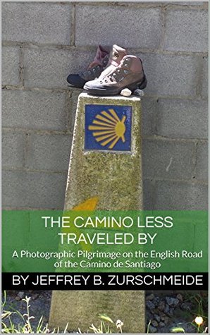 Full Download The Camino Less Traveled By: A Photographic Pilgrimage on the English Road of the Camino de Santiago - Jeffrey B. Zurschmeide | ePub