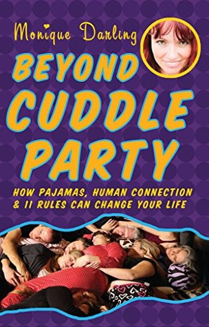 Read Online Beyond Cuddle Party: How Pajamas, Human Connection, and 11 Rules Can Change Your Life - Monique Darling | ePub