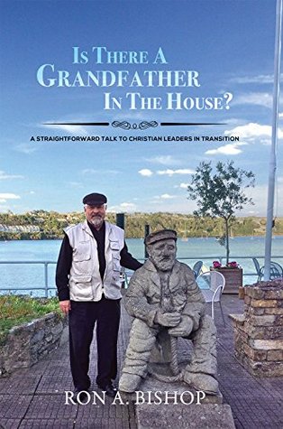 Full Download Is There a Grandfather in the House?: A Straightforward Talk to Christian Leaders in Transition - Ron A. Bishop | ePub