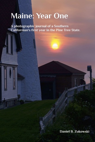Full Download Maine: Year One - A photographic journal of a Southern Californian's first year in the Pine Tree State. - Daniel B. Zukowski file in ePub