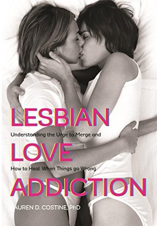 Download Lesbian Love Addiction: Understanding the Urge to Merge and How to Heal When Things go Wrong - Lauren D. Costine | ePub