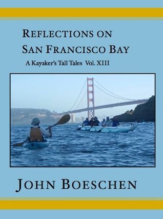 Read Reflections on San Francisco Bay: A Kayaker's Tall Tales, Vol. 13 - John Boeschen file in ePub