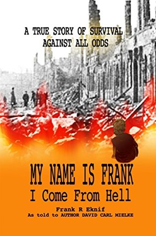 Full Download My Name is Frank, I Come From Hell: A True Story of Survival Against All Odds - David Carl Mielke file in ePub