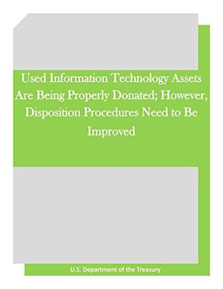 Full Download Used Information Technology Assets Are Being Properly Donated; However, Disposition Procedures Need to Be Improved - U.S. Department of the Treasury file in PDF