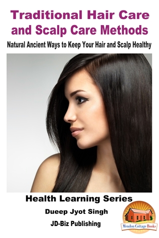 Full Download Traditional Hair Care and Scalp Care Methods: Natural Ancient Ways to Keep Your Hair and Scalp Healthy - Dueep Jyot Singh | ePub