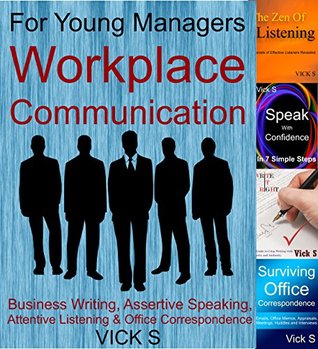 Read Online Workplace Communication: Business Writing, Assertive Speaking, Attentive Listening & Office Correspondence (Business Communication) - Vick S | PDF