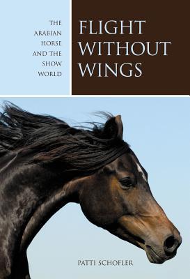 Read Flight Without Wings: The Arabian Horse and the Show World - Patti Schofler file in PDF