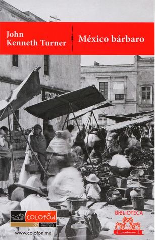 Download Mexico Barbaro/ Barbarous Mexico (Spanish Edition) - John Kenneth Turner | PDF