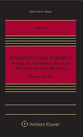 Download Strategic Legal Research: Finding the Information You Need Efficiently and Cost-Effectively - Tobin A. Sparling | PDF