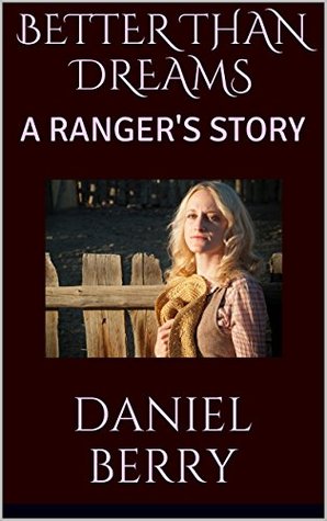 Full Download BETTER THAN DREAMS: A Ranger's Story (WESTERN SAGA FEATURING MATTHEW HORTON Book 3) - Daniel Berry | PDF