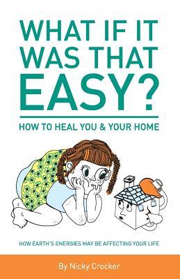 Read What If It Was That Easy? How to Heal You and Your Home.: How Earth's Energies May Be Affecting Your Life - Colour - Nicky Crocker file in ePub