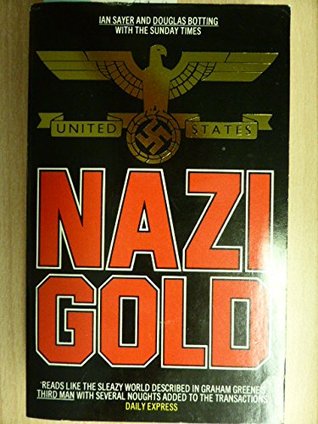 Read Online Nazi Gold: The Story of the World's Greatest Robbery - and Its Aftermath - Ian Sayer file in PDF