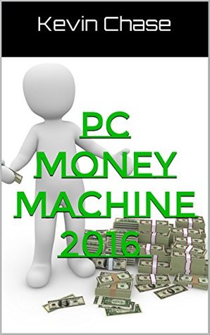 Read Online PC Money Machine 2016 - Make $5,000 In One Month/ In Your Sleep - Kevin Chase | ePub
