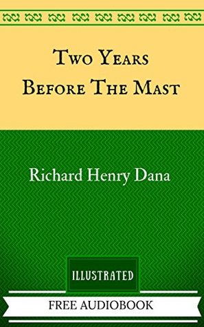 Full Download Two Years Before The Mast: By Richard Henry Dana - Illustrated And Unabridged - Richard Henry Dana Jr. file in ePub