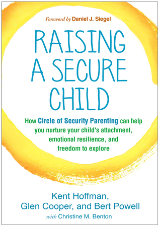 Download Raising a Secure Child: How Circle of Security Parenting Can Help You Nurture Your Child's Attachment, Emotional Resilience, and Freedom to Explore - Kent Hoffman | ePub