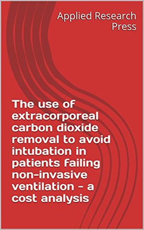 Download The use of extracorporeal carbon dioxide removal to avoid intubation in patients failing non-invasive ventilation - a cost analysis - Applied Research Press | PDF