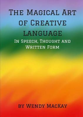 Download The Magical Art of Creative Language in Speech, Thought and Written Form - Wendy Mackay file in PDF