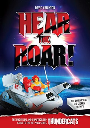 Read Online Hear the Roar!: The Unofficial and Unauthorised Guide to 'Thunder Cats' - David Crichton file in PDF