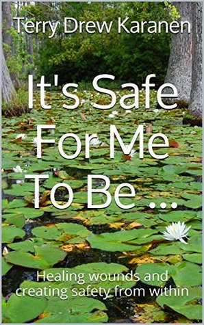 Download It's Safe For Me To Be : Healing wounds and creating safety from within - Terry Drew Karanen file in PDF