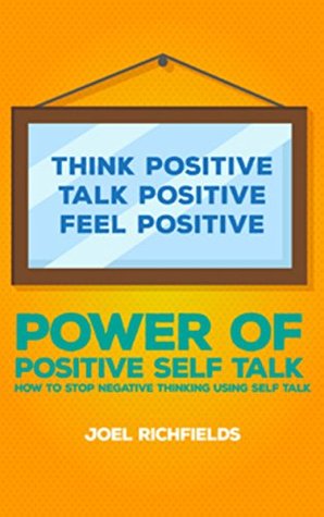 Read Online Power of Positive Self Talk ( Stay Optimistic, Motivated, Inspired and Find Happiness Using Positive Thinking with Self Talk Affirmations ): How to stop negative thinking - Joel Richfields | PDF