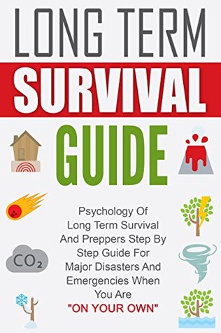 Read Online Long Term Survival Guide: Psychology Of Long Term Survival And Preppers Step By Step Guide For Major Disasters And Emergencies When You Are On Your Own - Daniel Wilkinson file in PDF