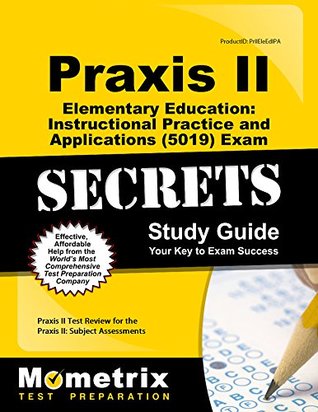 Read Online Praxis II Elementary Education: Instructional Practice and Applications (5019) Exam Secrets Study Guide: Praxis II Test Review for the Praxis II: Subject Assessments - Praxis II Exam Secrets Test Prep Team file in PDF