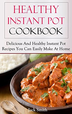 Download Healthy Instant Pot Recipes: Delicious And Fresh Instant Pot Recipes You Can Easily Make At Home (Instant Pot Cookbook) - Jack Smith file in ePub