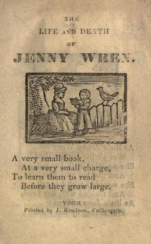 Read Online The Life and Death of Jenny Wren: A very small book, at a very small charge, to learn them to read before they grow large - Unknown | PDF