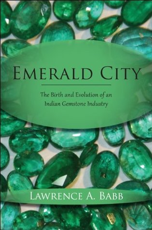 Read Emerald City: The Birth and Evolution of an Indian Gemstone Industry - Lawrence A. Babb file in PDF