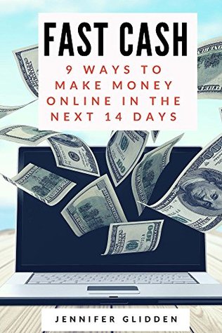 Read Online Fast Cash- 9 Ways to Make Money Online in the Next 14 Days (Home Business Training) - Jennifer Glidden | PDF