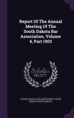 Download Report of the Annual Meeting of the South Dakota Bar Association, Volume 4, Part 1903 - South Dakota Bar Association | ePub