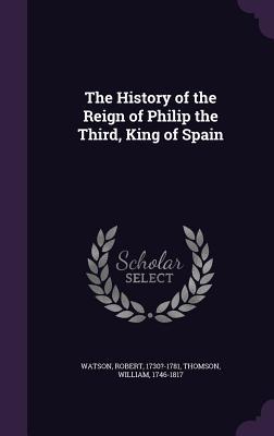 Read The History of the Reign of Philip the Third, King of Spain - Robert Watson file in PDF