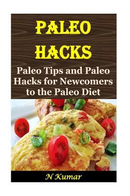 Download Paleo Hacks: Paleo Tips and Paleo Hacks for Newcomers to the Paleo Diet - N. Kumar | PDF