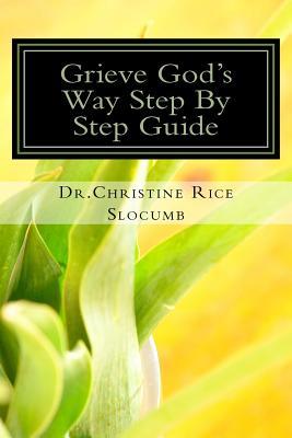 Download Grieve God's Way Step by Step Guide Dr. Christine Rice Slocumb: Grief Is More Than the Death of a Loved One - Dr Christine Rice Slocumb | PDF