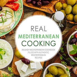 Full Download Real Mediterranean Cooking: An Easy Mediterranean Cookbook Filled with Authentic Mediterranean Recipes - BookSumo Press file in ePub