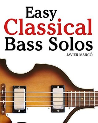 Full Download Easy Classical Bass Solos: Featuring music of Bach, Mozart, Beethoven, Tchaikovsky and others. In standard notation and tablature. - Javier Marcó file in PDF