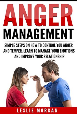 Download Anger Management: Simple Steps on How to Control You Anger and Temper. Learn to Manage Your Emotions and Improve Your Relationship - Leslie Morgan | ePub