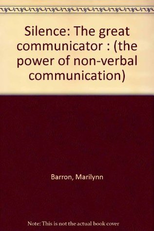 Read Online Silence: The great communicator : (the power of non-verbal communication) - Marilynn Barron | PDF
