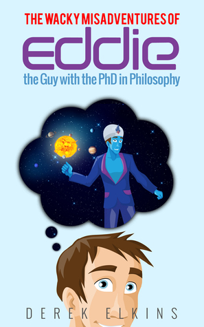 Read The Wacky Misadventures of Eddie: the Guy with the PhD in Philosophy - Derek Elkins file in ePub