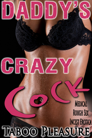Read Online Daddy's Crazy Cock: Medical Rough Sex Incest Erotica - Taboo Pleasure | ePub